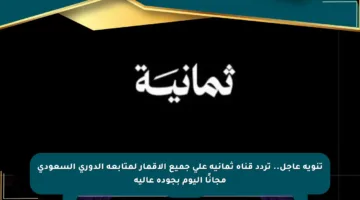 تنويه عاجل.. تردد قناة ثمانية على جميع الأقمار لمتابعة الدوري السعودي مجانًا اليوم بجودة عالية